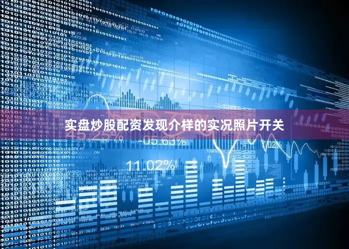 实盘炒股配资发现介样的实况照片开关