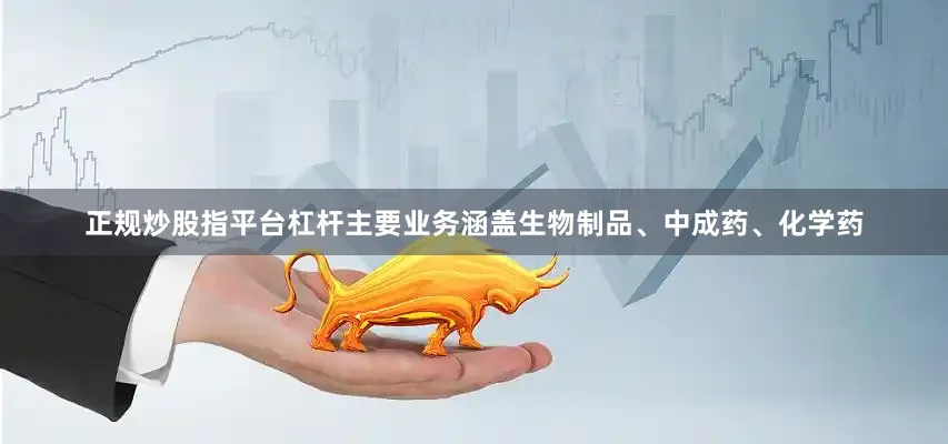 正规炒股指平台杠杆主要业务涵盖生物制品、中成药、化学药
