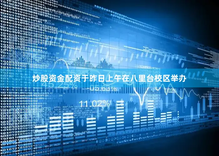 炒股资金配资于昨日上午在八里台校区举办