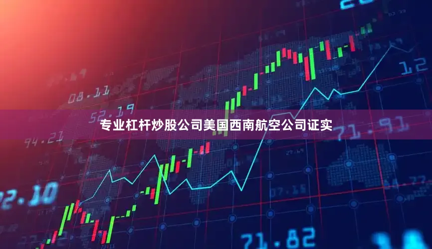 专业杠杆炒股公司美国西南航空公司证实