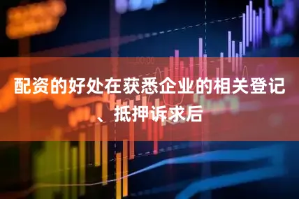 配资的好处在获悉企业的相关登记、抵押诉求后