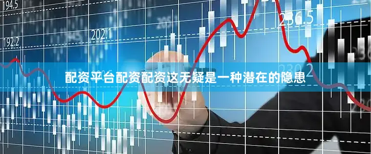 配资平台配资配资这无疑是一种潜在的隐患