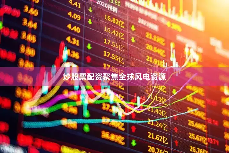 炒股票配资　　聚焦全球风电资源