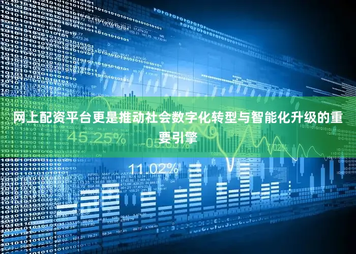 网上配资平台更是推动社会数字化转型与智能化升级的重要引擎