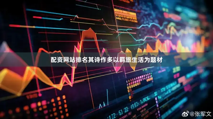 配资网站排名其诗作多以羁旅生活为题材